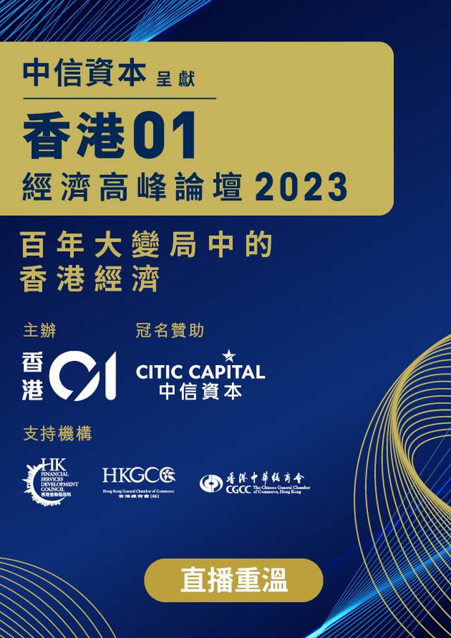 【重溫】中信資本呈獻《香港01》經濟高峰論壇2023︰百年大變局中的香港經濟